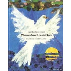 Singer, Isaac Bashevis met ill. van Eric Carle	Waarom Noach de duif koos 