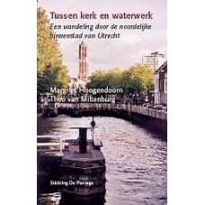 Hoogendoorn, Margriet en Theo van Miltenburg: Tussen kerk en waterwerk, een wandeling door de noordelijke binnenstad van Utrecht