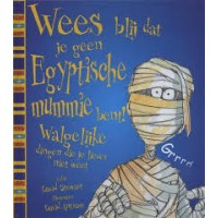Wees blij dat je geen Egyptische mummie bent! (walgelijke dingen die je liever niet weet) door David Stewart en David Antram