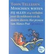 Tellegen, Toon met ill. van Mance Post: Misschien wisten zij alles (214 verhalen over de eekhoorn en de andere dieren)