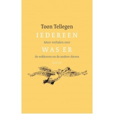 Tellegen, Toon: Iedereen was er, meer verhalen over de eekhoorn en de andere dieren