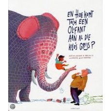 Lieshout, Elle van en Erik van Os met ill. van Alice Hoogstad: En hoe komt toch een olifant aan al die kilo's grijs?