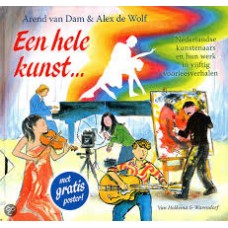 Dam, Arend van en Alex de Wolf: Een hele kunst... ( Nederlandse kunstenaars en hun werk  in  50 voorleesverhalen)