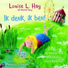 Hay, Louise met ill. van Manuela Schwarz: Ik ben, wat ik denk! de kracht van affirmaties voor kinderen