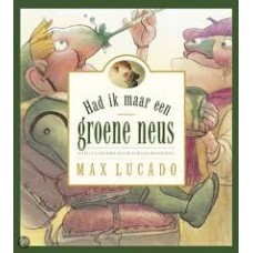 Lucado, Max met ill. van Sergio Martinez: Had ik maar een groene neus