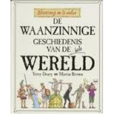 Waanzinnig om te weten:  De waanzinnige geschiedenis van de hele wereld ( Terry Deary en Martin Brown)  