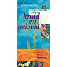 Milieuvriendelijk tuinieren: kruid en onkruid, gids voor het voorkomen en beperken van overlast door onkruiden en cultuurplanten
